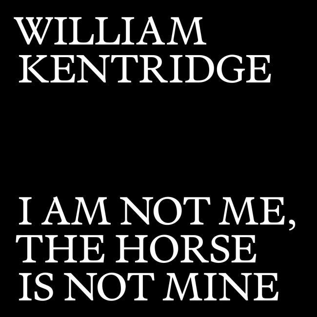 William Kentridge: I Am Not Me, The Horse Is Not Mine
